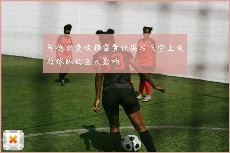 阿德尔曼谈穆雷责任感与戈登上场对球队的巨大影响